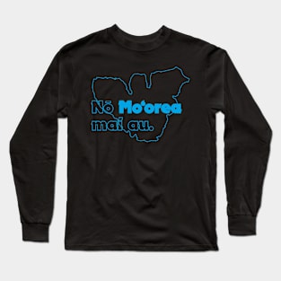 Nō Moʻorea Mai Au Long Sleeve T-Shirt